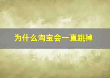 为什么淘宝会一直跳掉