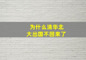 为什么清华北大出国不回来了