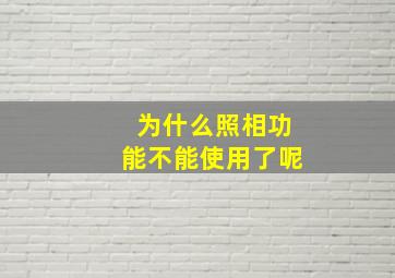 为什么照相功能不能使用了呢