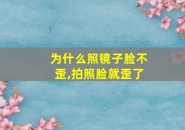 为什么照镜子脸不歪,拍照脸就歪了