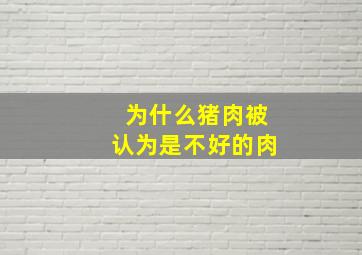 为什么猪肉被认为是不好的肉