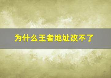 为什么王者地址改不了