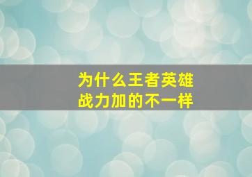 为什么王者英雄战力加的不一样