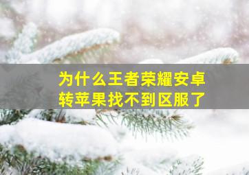 为什么王者荣耀安卓转苹果找不到区服了