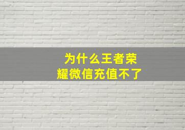 为什么王者荣耀微信充值不了