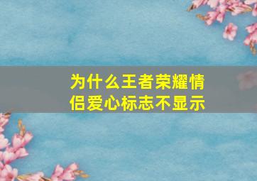 为什么王者荣耀情侣爱心标志不显示