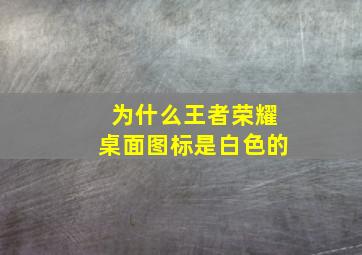 为什么王者荣耀桌面图标是白色的