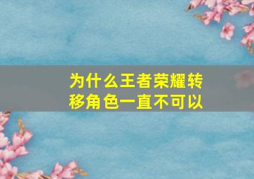 为什么王者荣耀转移角色一直不可以