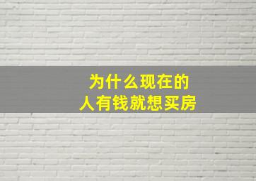 为什么现在的人有钱就想买房