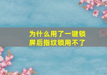 为什么用了一键锁屏后指纹锁用不了