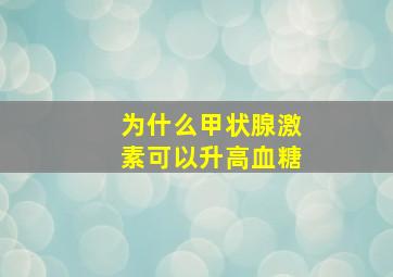 为什么甲状腺激素可以升高血糖