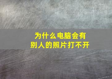 为什么电脑会有别人的照片打不开