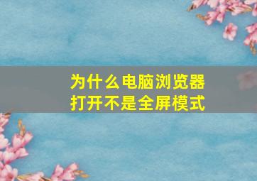 为什么电脑浏览器打开不是全屏模式