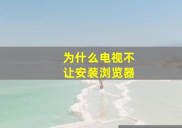 为什么电视不让安装浏览器