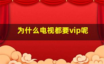 为什么电视都要vip呢