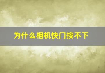 为什么相机快门按不下