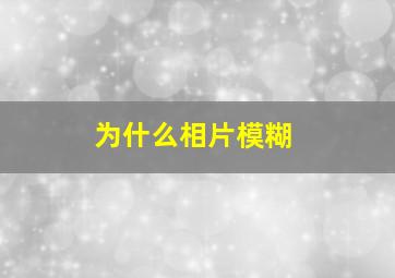 为什么相片模糊