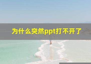 为什么突然ppt打不开了