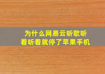 为什么网易云听歌听着听着就停了苹果手机