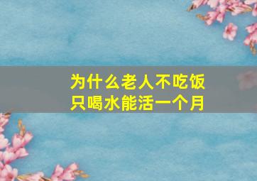 为什么老人不吃饭只喝水能活一个月