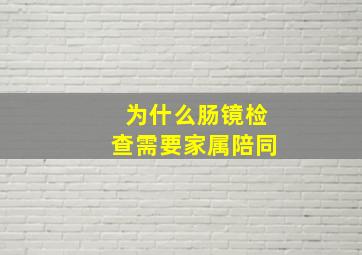 为什么肠镜检查需要家属陪同