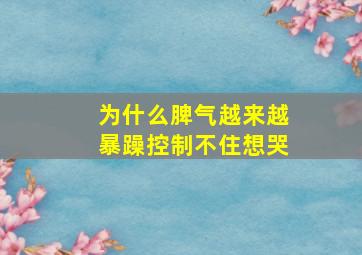 为什么脾气越来越暴躁控制不住想哭