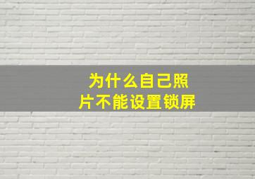 为什么自己照片不能设置锁屏