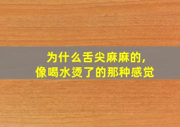 为什么舌尖麻麻的,像喝水烫了的那种感觉