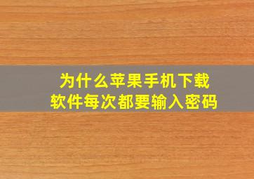 为什么苹果手机下载软件每次都要输入密码