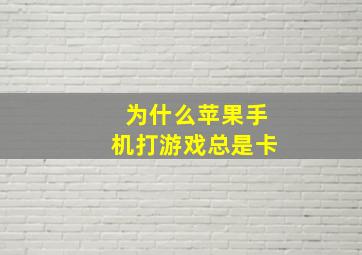 为什么苹果手机打游戏总是卡