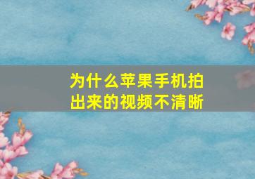 为什么苹果手机拍出来的视频不清晰