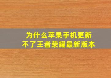 为什么苹果手机更新不了王者荣耀最新版本