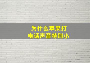 为什么苹果打电话声音特别小