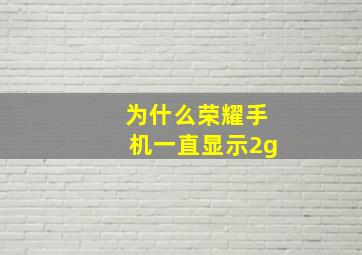 为什么荣耀手机一直显示2g