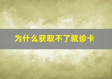 为什么获取不了就诊卡