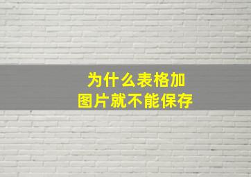 为什么表格加图片就不能保存