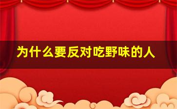 为什么要反对吃野味的人