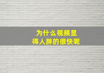 为什么视频显得人胖的很快呢