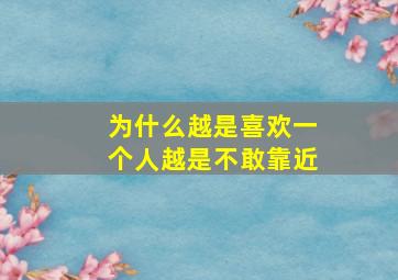 为什么越是喜欢一个人越是不敢靠近