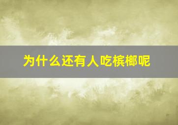 为什么还有人吃槟榔呢