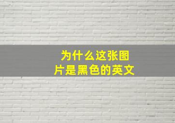 为什么这张图片是黑色的英文