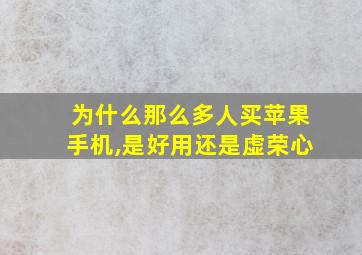 为什么那么多人买苹果手机,是好用还是虚荣心