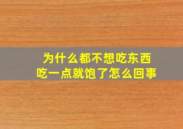 为什么都不想吃东西吃一点就饱了怎么回事