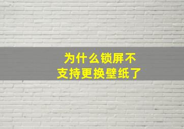 为什么锁屏不支持更换壁纸了