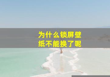 为什么锁屏壁纸不能换了呢