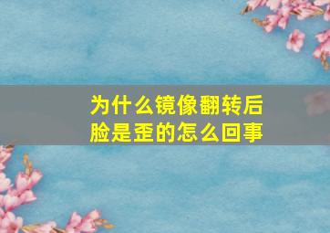 为什么镜像翻转后脸是歪的怎么回事