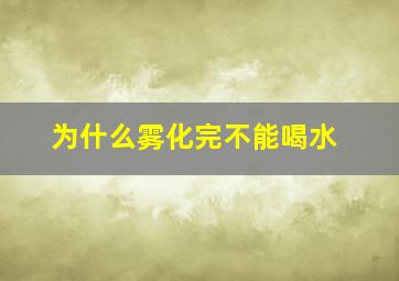 为什么雾化完不能喝水