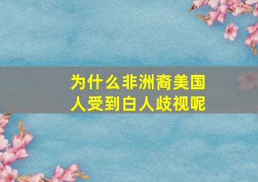 为什么非洲裔美国人受到白人歧视呢