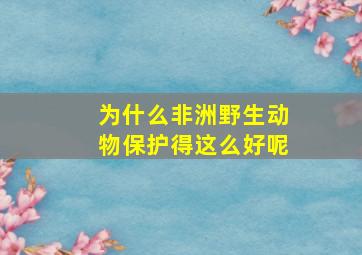 为什么非洲野生动物保护得这么好呢