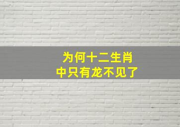 为何十二生肖中只有龙不见了